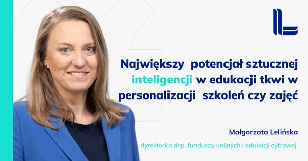  Małgorzata Lelińska, dyrektorka departamentu funduszy unijnych i edukacji cyfrowej Konfederacji Lewiatan, koordynatorka Rady ds. EdTech